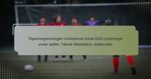 Tilpasningsstrategier i kvindernes futsal 2025: Justeringer under spillet, Taktisk fleksibilitet, Spillerroller