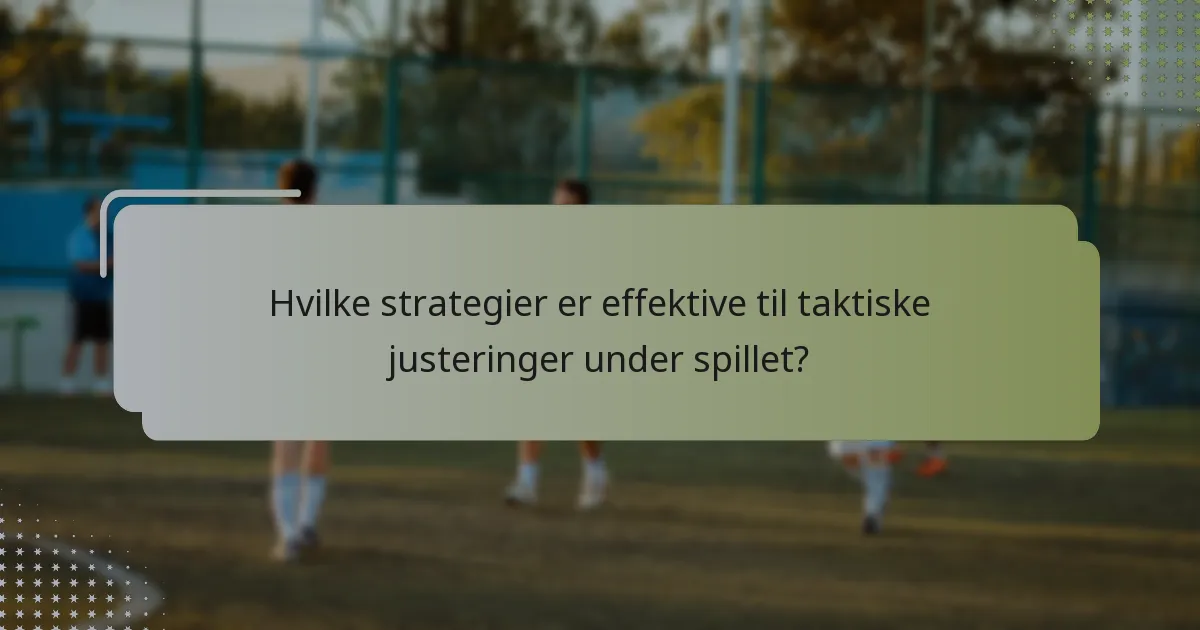 Hvilke strategier er effektive til taktiske justeringer under spillet?